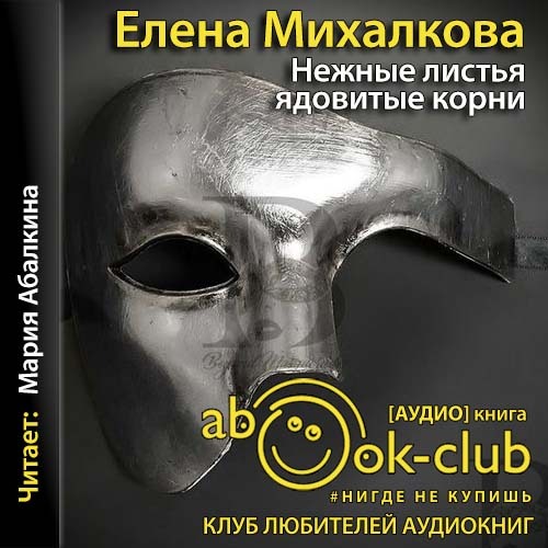 Михалкова нежные листья. Нежные листья ядовитые корни книга. Аудиокнига.